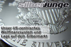 Unser US-zentrisches Weltfinanzsystem und Lage auf dem Silbermarkt